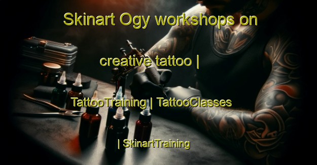 Skinart Ogy workshops on creative tattoo | TattooTraining | TattooClasses | SkinartTraining-France